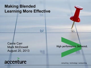 Making Blended
Learning More Effective
Carrie Carr
Mark McDowell
August 20, 2013
 