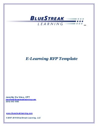 E-Learning RFP Template
Jennifer De Vries, CPT
jennifer@bluestreaklearning.com
(630) 842-1865
©2007-2014 BlueStreak Learning, LLC
www.bluestreaklearning.com
 