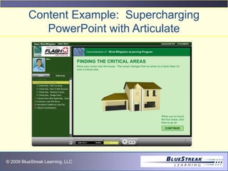 © 2009 BlueStreak Learning, LLC
Content Example: Supercharging
PowerPoint with Articulate
 