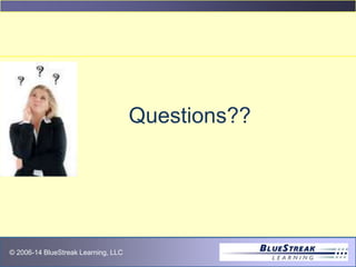 © 2009 BlueStreak Learning, LLC© 2006-14 BlueStreak Learning, LLC
Questions??
 