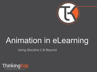 Animation in eLearning
Using Storyline 2 & Beyond
 