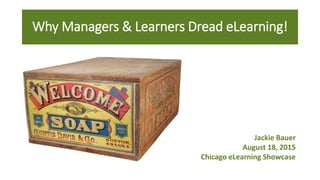 Why Managers & Learners Dread eLearning!
Jackie Bauer
August 18, 2015
Chicago eLearning Showcase
 
