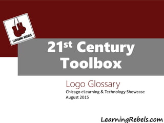 Fighting the Good Fight
21st Century
Toolbox
Logo Glossary
Chicago eLearning & Technology Showcase
August 2015
LearningRebels.com
 