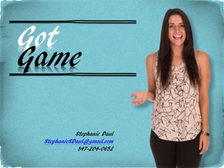 Got
Game
Stephanie Daul
StephanieSDaul@gmail.com
847-204-0652
 