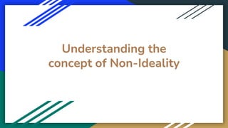 Understanding the
concept of Non-Ideality
 