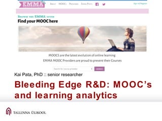 Bleeding Edge R&D: MOOC’s
and learning analytics
Kai Pata, PhD :: senior researcher
 