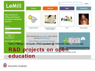 R&D projects on open
education
Hans Põldoja :: lecturer, PhD student @ Helsinki Aalto Universtiy
 