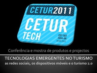 Conferência e mostra de produtos e projectos TECNOLOGIAS EMERGENTES NO TURISMOas redes sociais, os dispositivos móveis e o turismo 2.0 