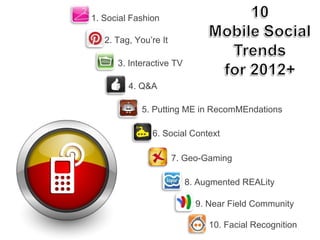 1. Social Fashion 5. Putting ME in RecomMEndations 2. Tag, You’re It 3. Interactive TV 6. Social Context 7. Geo-Gaming  4....