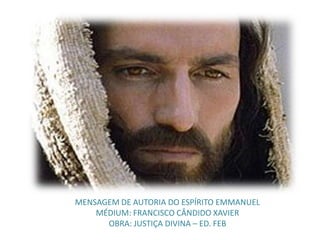MENSAGEM DE AUTORIA DO ESPÍRITO EMMANUEL
MÉDIUM: FRANCISCO CÂNDIDO XAVIER
OBRA: JUSTIÇA DIVINA – ED. FEB
 