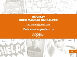 . FIM .
. 26 .
DÚVIDA?
QUER MANDAR UM SALVE?!
ceu.unifei@gmail.com
Fala com a gente... ;)
 