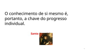 O conhecimento de si mesmo é,
portanto, a chave do progresso
individual.
Santo Agostinho
11
 