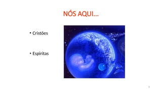 NÓS AQUI...
• Cristões
• Espiritas
3
 