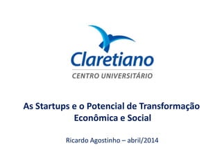 As Startups e o Potencial de Transformação
Econômica e Social
Ricardo Agostinho – abril/2014
 