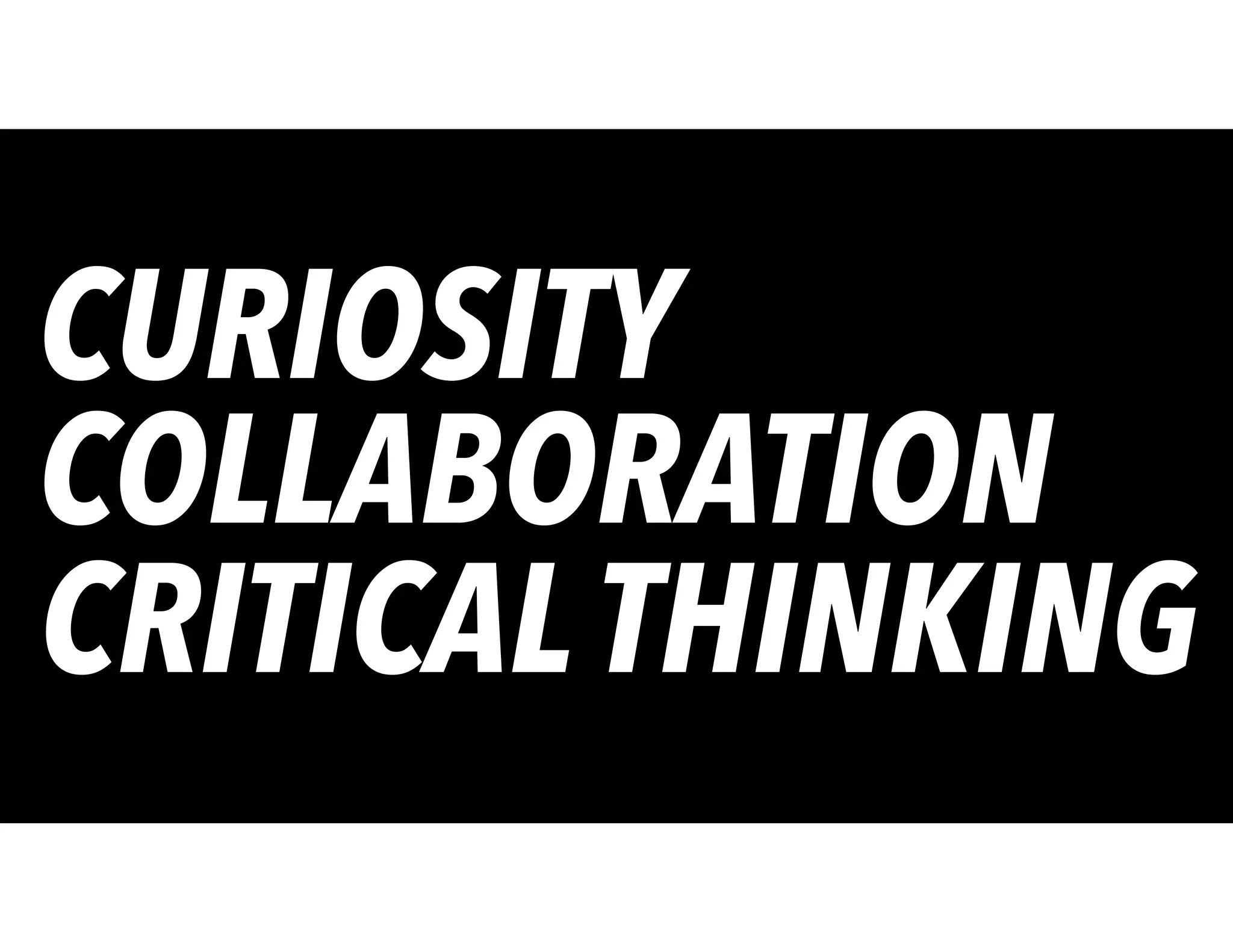 CRITICALTHINKING
COLLABORATION
CURIOSITY
 