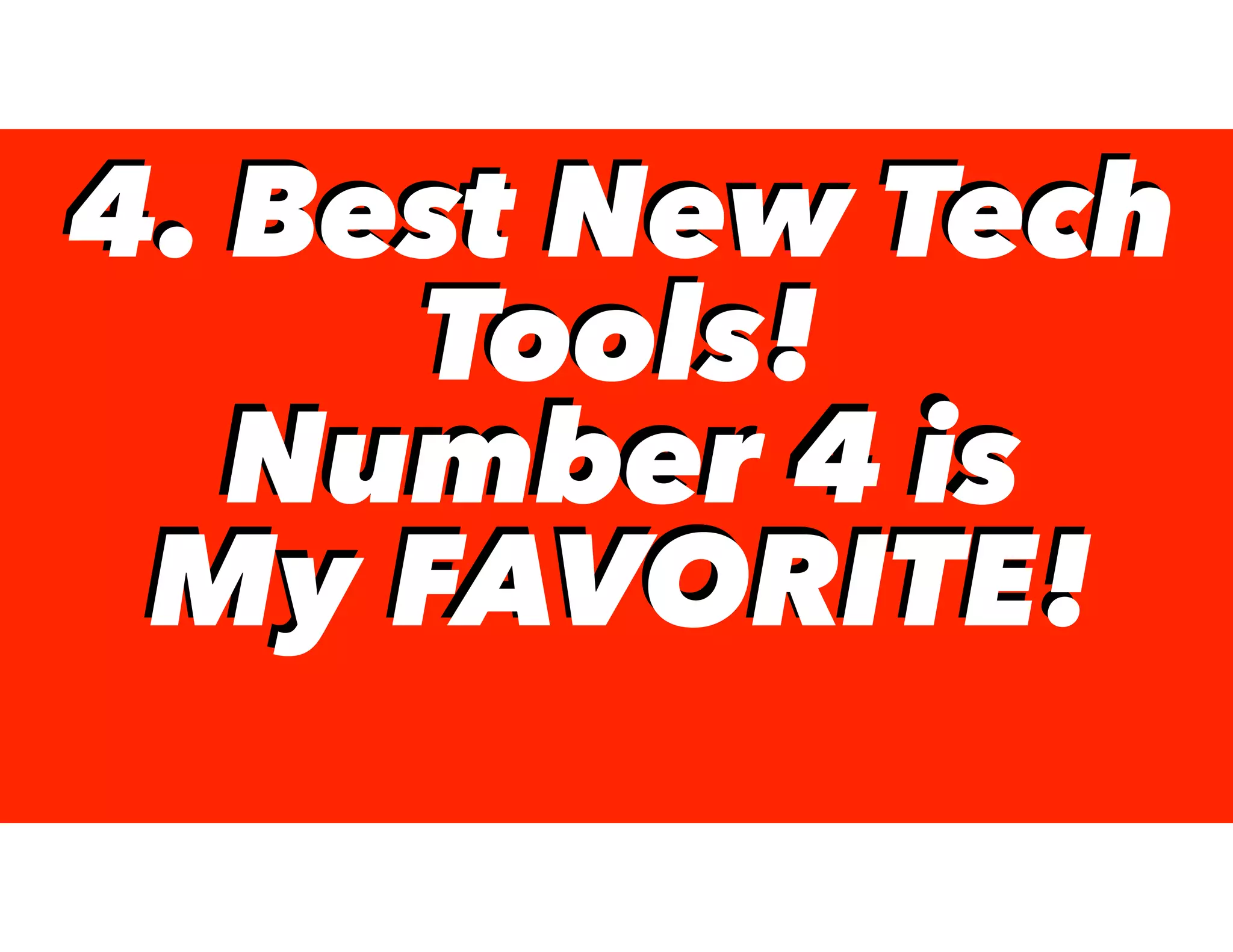 4. Best New Tech
Tools!
Number 4 is
My FAVORITE!
4. Best New Tech
Tools!
Number 4 is
My FAVORITE!
 