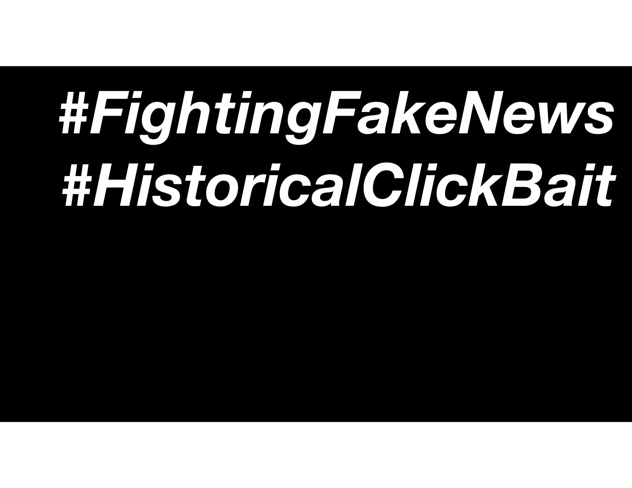 #FightingFakeNews
#HistoricalClickBait
 