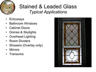 Stained & Leaded Glass Typical Applications ,[object Object],[object Object],[object Object],[object Object],[object Object],[object Object],[object Object],[object Object],[object Object]