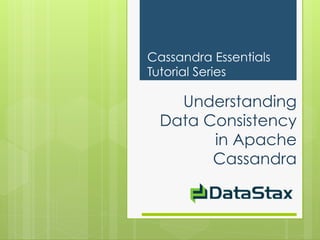 Cassandra Essentials
Tutorial Series

    Understanding
  Data Consistency
        in Apache
        Cassandra
 