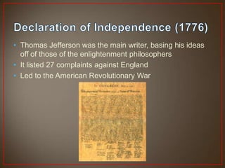 • Thomas Jefferson was the main writer, basing his ideas
  off of those of the enlightenment philosophers
• It listed 27 complaints against England
• Led to the American Revolutionary War
 