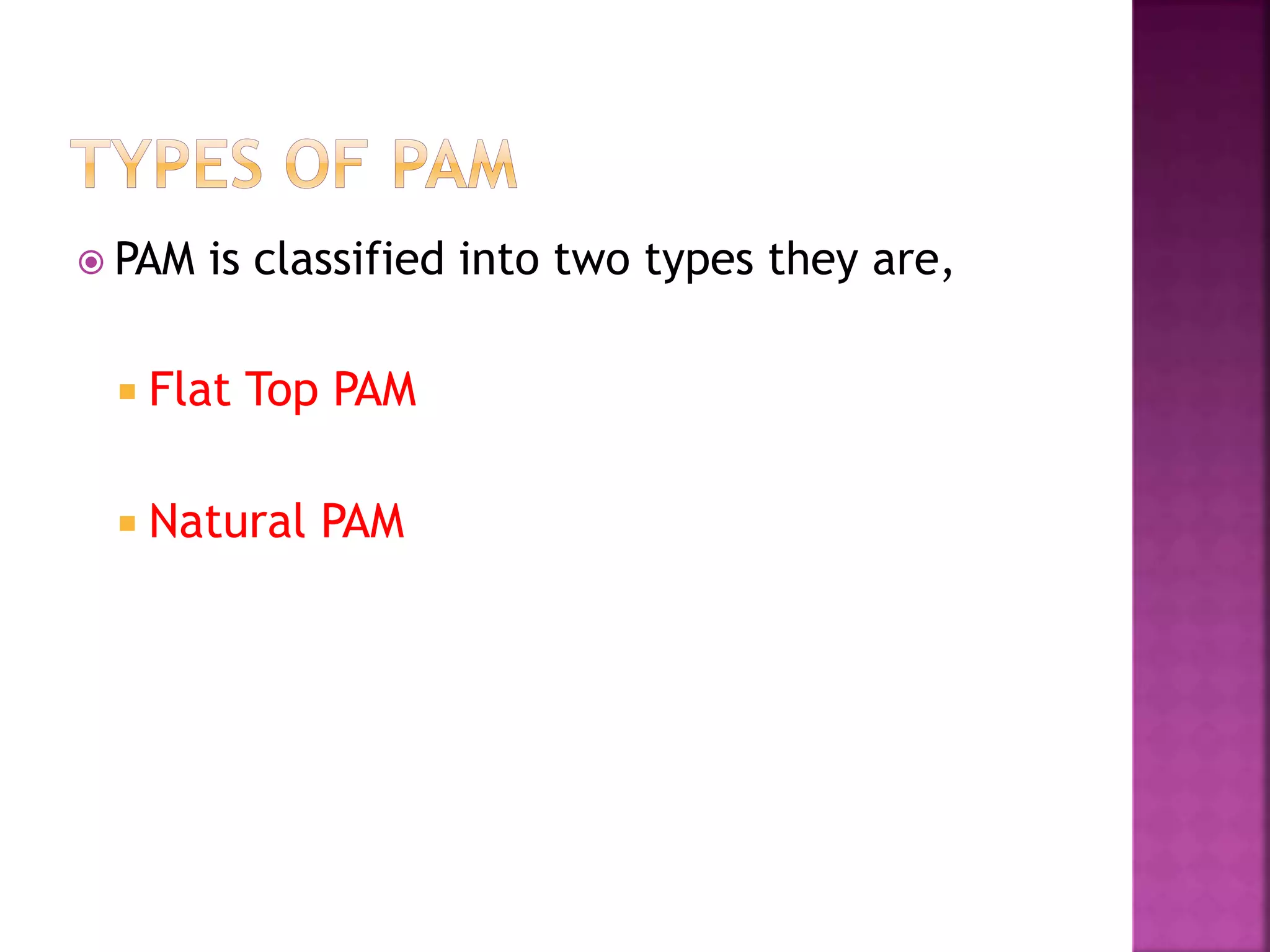  PAM is classified into two types they are,
 Flat Top PAM
 Natural PAM
 
