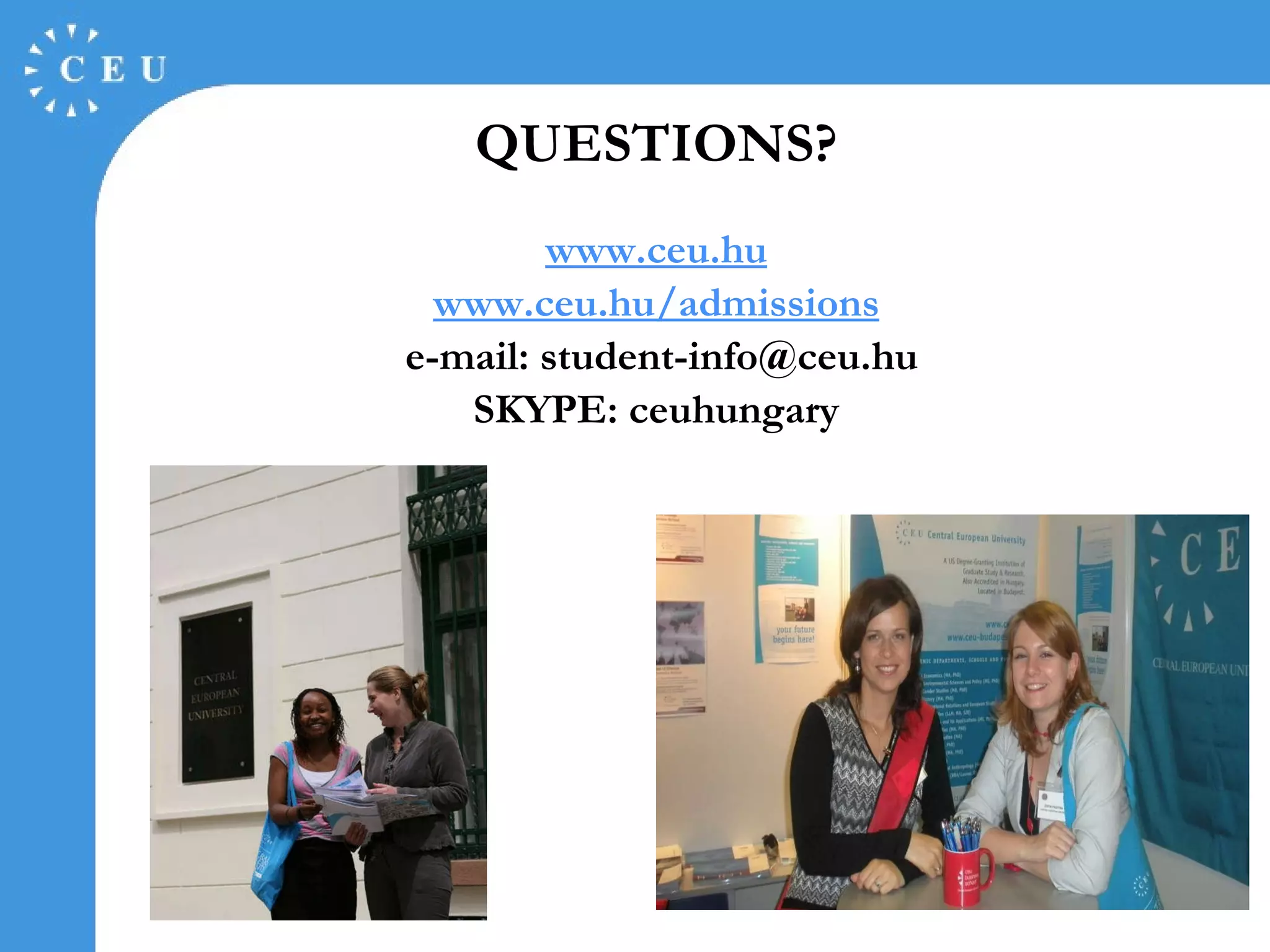 QUESTIONS? www.ceu.hu www.ceu.hu/admissions e-mail: student-info@ceu.hu S KYPE : ceuhungary 