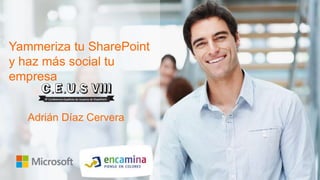 Yammeriza tu SharePoint
y haz más social tu
empresa


   Adrián Díaz Cervera
 