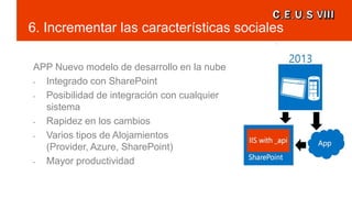 6. Incrementar las características sociales

APP Nuevo modelo de desarrollo en la nube
• Integrado con SharePoint
• Posibi...