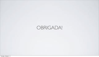 OBRIGADA!




Thursday, October 6, 11
 