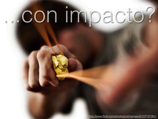 http://www.ﬂickr.com/photos/justinjensen/5137737381/
...con impacto?
 