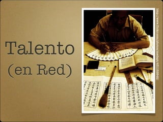Talento
(en Red)
http://www.flickr.com/photos/medapt/431152842/
 
