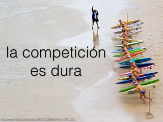la competición
es dura
http://www.ﬂickr.com/photos/36821100@N04/5417281120/
 