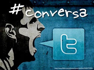 #conversa
http://www.ﬂickr.com/photos/rosauraochoa/3326772902/
 