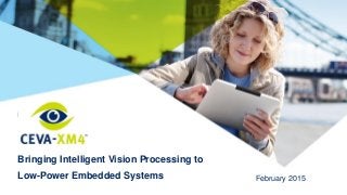 Bringing Intelligent Vision Processing to
Low-Power Embedded Systems February 2015
 
