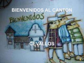 BIENVENIDOS AL CANTON
CEVALLOS
 