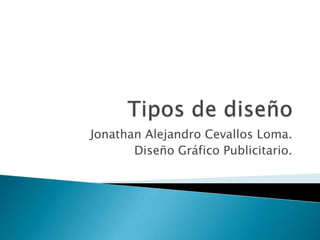 Jonathan Alejandro Cevallos Loma.
       Diseño Gráfico Publicitario.
 