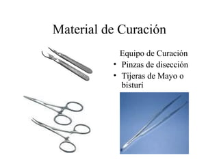 Material de Curación
Equipo de Curación
• Pinzas de disección
• Tijeras de Mayo o
bisturí
 