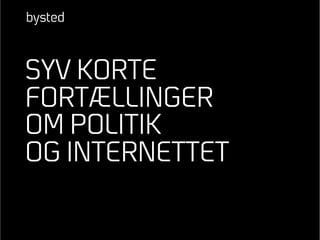 SYV KORTE
FORTÆLLINGER
OM POLITIK
OG INTERNETTET
 