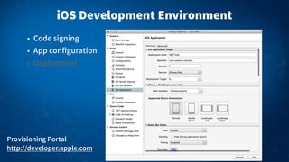iOS Development Environment
• Code signing
• App configuration
• Deployment
Provisioning Portal
http://developer.apple.com
 