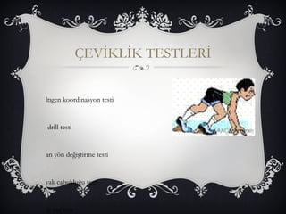 ÇEVİKLİK TESTLERİ 
ltıgen koordinasyon testi 
drill testi 
an yön değiştirme testi 
yak çabukluğu testi 
ig zag test 
 