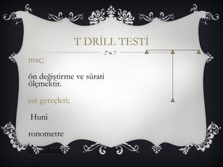 T DRİLL TESTİ 
maç; 
ön değiştirme ve sürati 
ölçmektir. 
est gereçleri; 
Huni 
ronometre 
ir yardımcı 
etre 
 