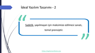 İdeal Yazılım Tasarımı - 2
https://agilemanifesto.org
Sadelik, yapılmayan işin maksimize edilmesi sanatı,
temel prensiptir.
-- Author
 