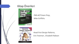 Kitap Önerileri
Head First Design Patterns,
Eric Freeman , Elisabeth Robson
PMI-ACP Exam Prep,
Mike Griffiths
 