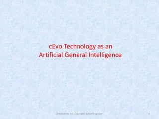 cEvo Technology as an
Artificial General Intelligence
1DreamKraft, Inc. Copyright: Soheil Engineer
 