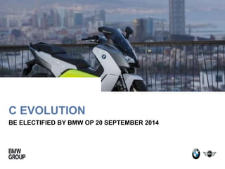 C EVOLUTION 
BE ELECTIFIED BY BMW OP 20 SEPTEMBER 2014 
 