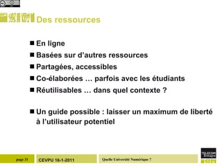 Des ressources En ligne Basées sur d’autres ressources Partagées, accessibles Co-élaborées … parfois avec les étudiants Réutilisables … dans quel contexte ? Un guide possible : laisser un maximum de liberté à l’utilisateur potentiel 