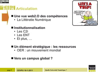 Articulation Une vue web2.O des compétences La Littératie Numérique Institutionnalisation Les C2i Les ENT Et plus, … Un élément stratégique : les ressources OER : un mouvement mondial Vers un campus global ?  
