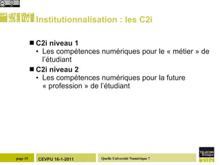 Institutionnalisation : les C2i <ul><li>C2i niveau 1  </li></ul><ul><ul><li>Les compétences numériques pour le « métier » ...