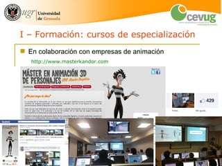 I – Formación: cursos de especialización
 En colaboración con empresas de animación
   http://www.masterkandor.com




                                              6
 