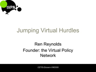 Jumping Virtual Hurdles Ren Reynolds Founder: the Virtual Policy Network 